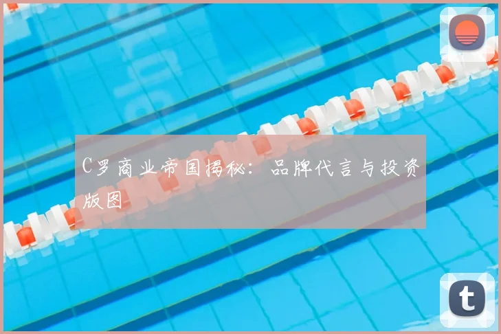 C罗商业帝国揭秘：品牌代言与投资版图