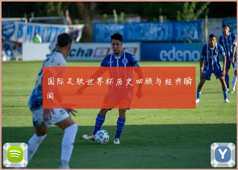 国际足联世界杯历史回顾与经典瞬间