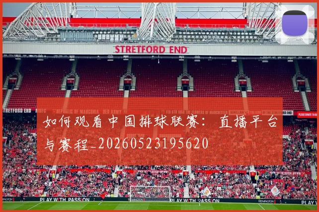 如何观看中国排球联赛：直播平台与赛程_20260523195620