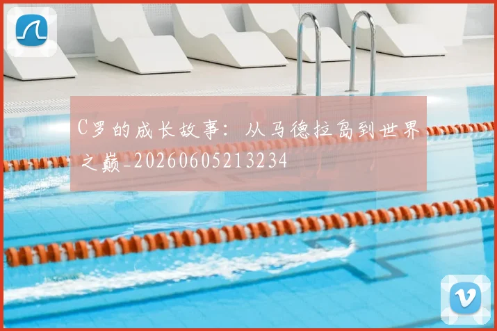 C罗的成长故事：从马德拉岛到世界之巅_20260605213234