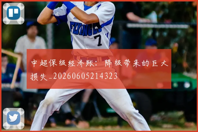 中超保级经济账：降级带来的巨大损失_20260605214323