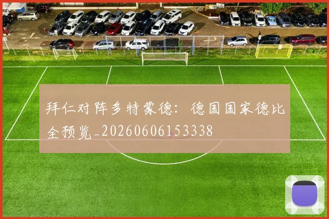 拜仁对阵多特蒙德：德国国家德比全预览_20260606153338