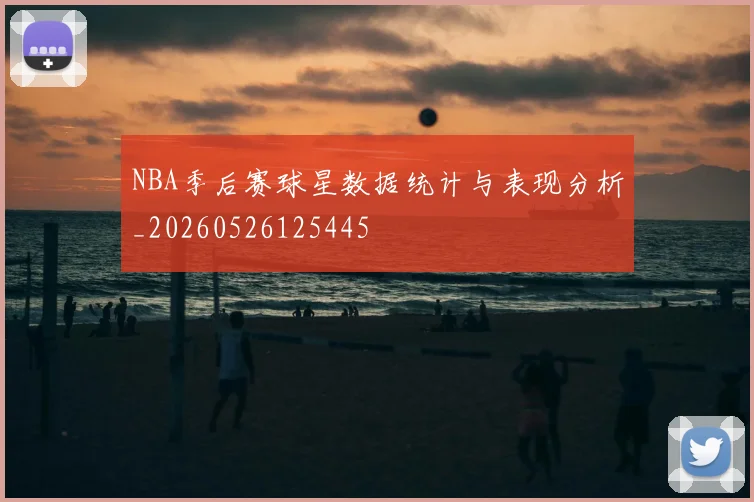 NBA季后赛球星数据统计与表现分析_20260526125445