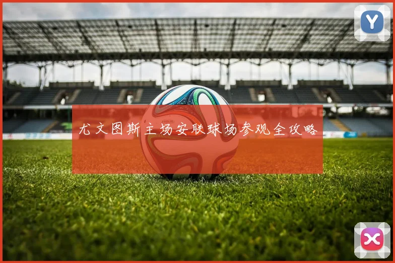 尤文图斯主场安联球场参观全攻略