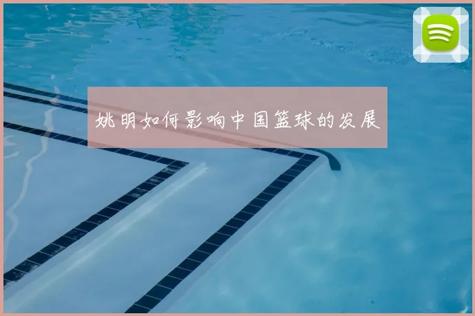 姚明如何影响中国篮球的发展