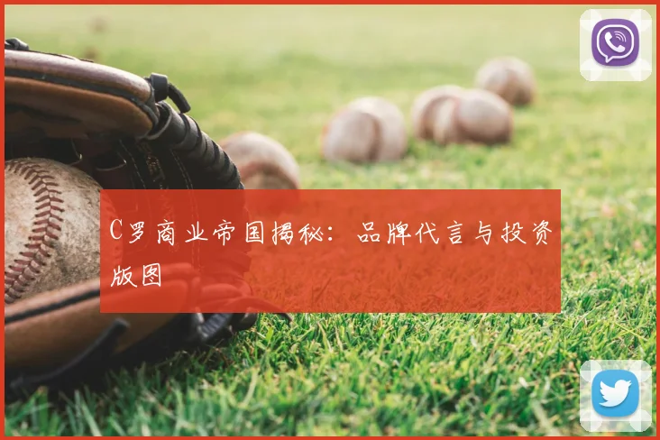 C罗商业帝国揭秘：品牌代言与投资版图